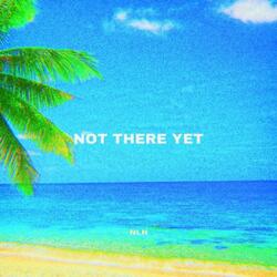 Not There Yet