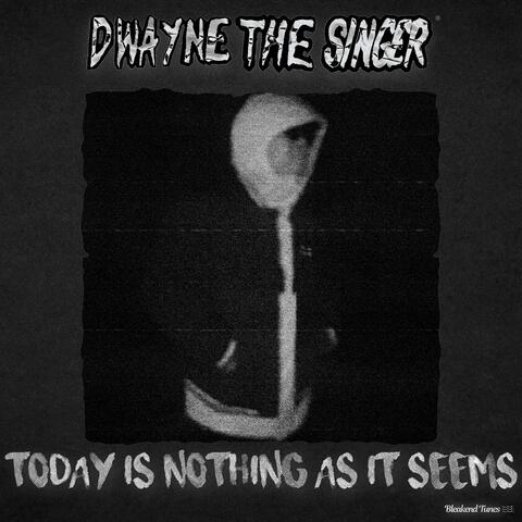 Today Is Nothing As It Seems