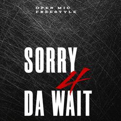 SORRY 4 DA WAIT