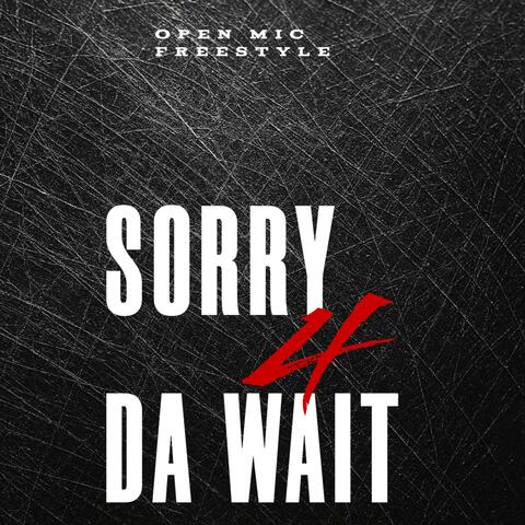 SORRY 4 DA WAIT