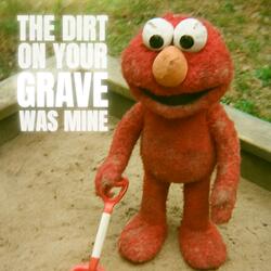 The Dirt on Your Grave Was Mine