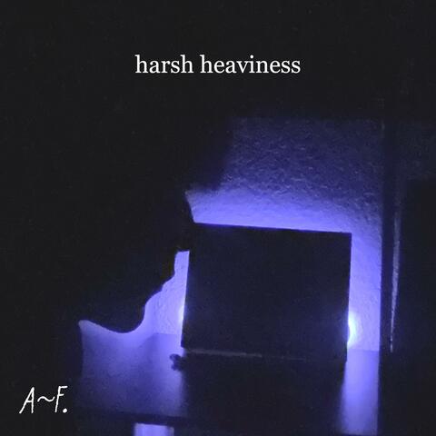harsh heaviness.