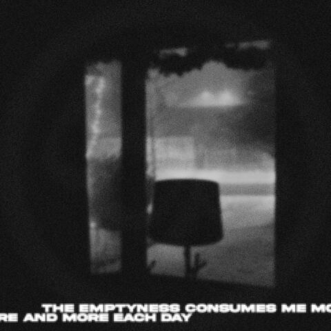 The Emptyness Consumes Me More & More Each Day