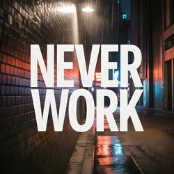 Never Work