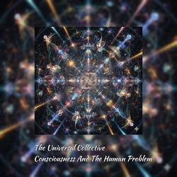 The Universal Collective Consciousness And The Human Problem