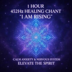 1 Hour 432Hz Healing Chant "I Am Rising" | Calm Anxiety & Nervous System Elevate the Spirit