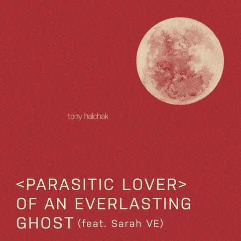 Parasitic Lover of an Everlasting Ghost (feat. Sarah VE)