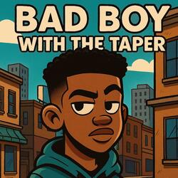 BAD BOY WITH THE TAPER