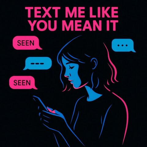 Text me like you mean it | A Heartbreak Anthem