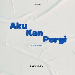 Aku Kan Pergi (Pakyuss'X Electro Bounce Bootleg)