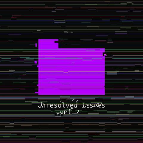 Unresolved Issues, Pt. 2