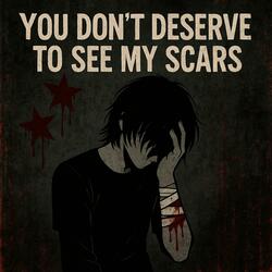 You Don’t Deserve To See My Scars