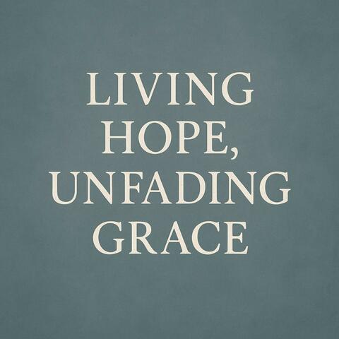 Living Hope, Unfading Grace