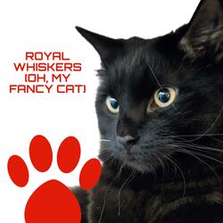 Royal Whiskers (Oh, my Fancy Cat)