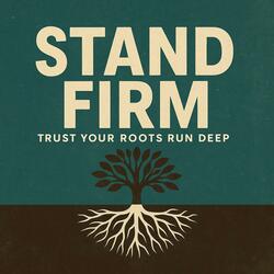 Stand Firm (Trust Your Roots Run Deep)