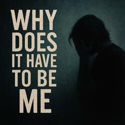 Why Does It Have To Be Me