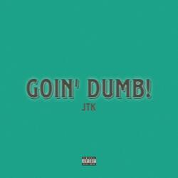 Goin' Dumb!