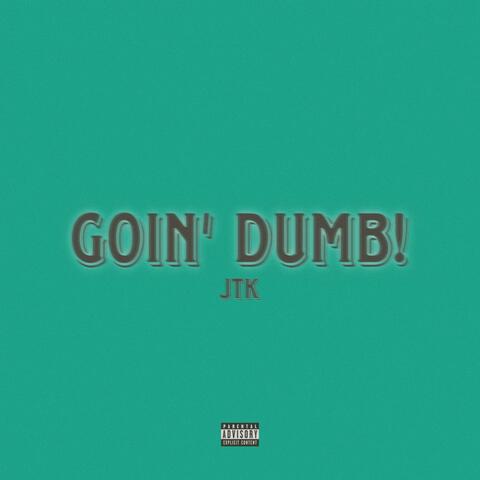 Goin' Dumb!