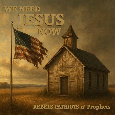 We Need Jesus Now (Rebels Patriots n' Prophets)