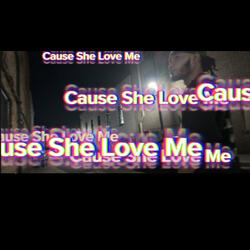 CAUSE SHE LOVE ME