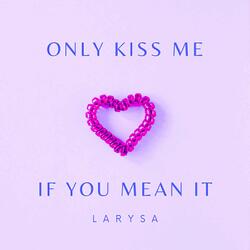 Only Kiss Me If You Mean It