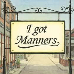 I Got Manners