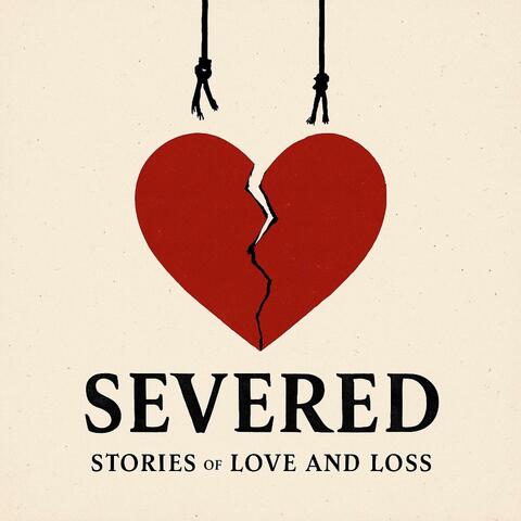 SEVERED: Stories Of Love And Loss