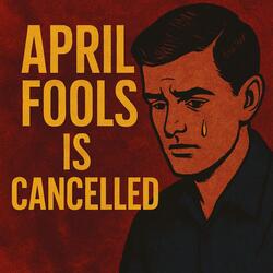 APRIL FOOLS IS CANCELLED (SLOWER)