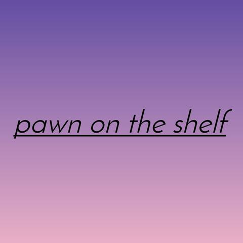 pawn on the shelf (alternative)