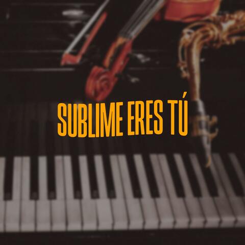 Sublime Eres Tú