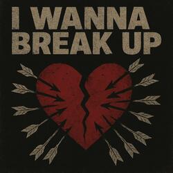 I WANNA BREAK UP