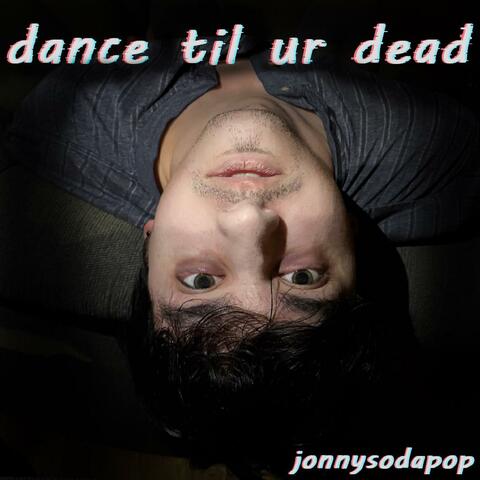 dance til ur dead