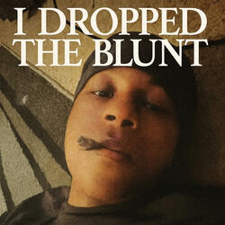 Dropped the Blunt