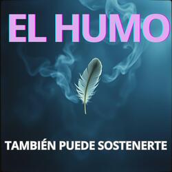 El Humo también Puede Sostenerte