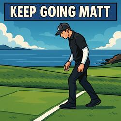 KEEP GOING MATT