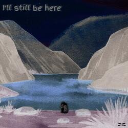 i'll still be here