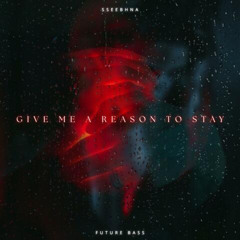 Give me a reason to stay