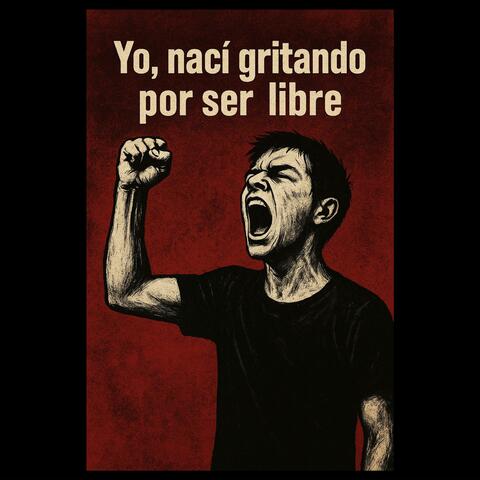 Yo nací gritando por ser libre