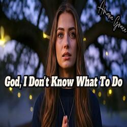 God, I Don't Know What To Do