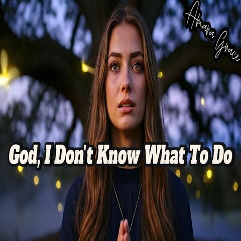 God, I Don't Know What To Do
