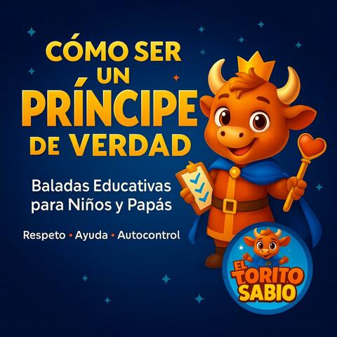 Príncipes de Verdad – Baladas Educativas para Niños, Papás y Maestros: Respeto, Disciplina, Familia, Seguridad y Valores de Vida | El Torito Sabio