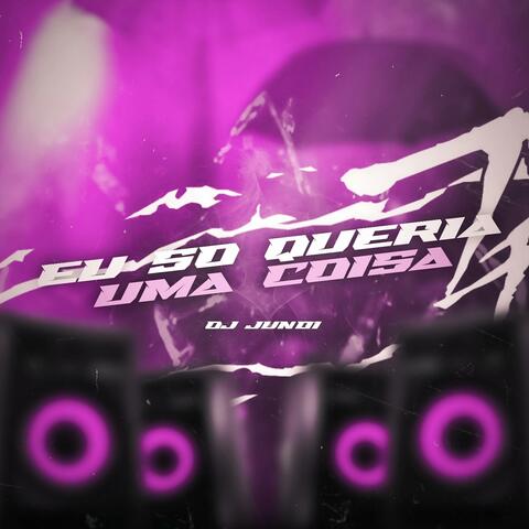 Eu So Queria Uma Coisa