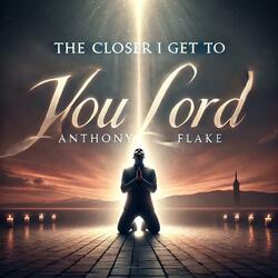 The Closer I Get To You Lord