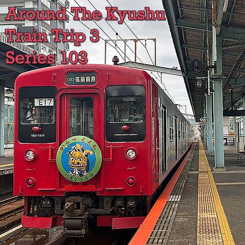 Around The Kyushu Train Trip 3, Series 103