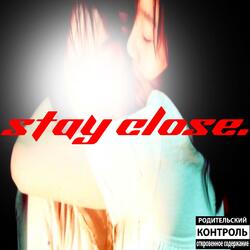 stay close