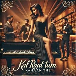 Kal Raat Tum Kahaan The