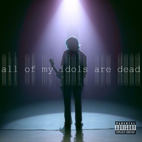 all of my idols are dead