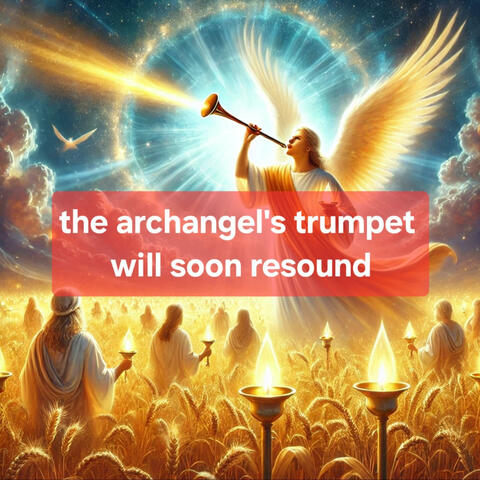the archangel's trumpet will soon resound