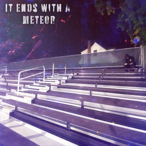 It Ends With A Meteor