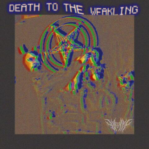 DEATH TO THE WEAKLING